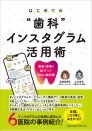 はじめての“歯科”インスタグラム活用術 集患・採用に結びつくSNSの教科書