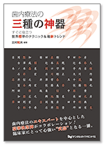 歯内療法の三種の神器　すぐに役立つ世界標準のテクニック&最新トレンド