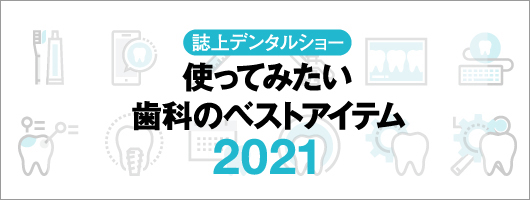 誌上デンタルショー　使ってみたい歯科のベストアイテム2021