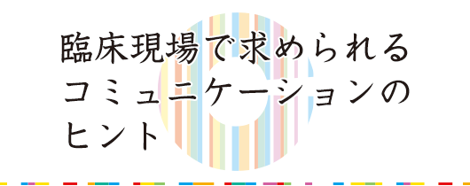 臨床現場で求められるコミュニケーションのヒント