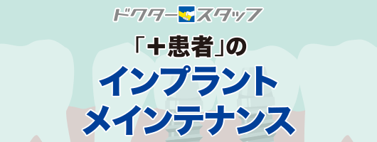 ドクタースタッフ「＋患者」のインプラントメインテナンス