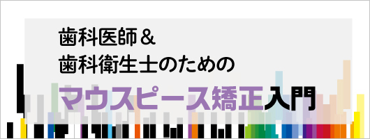 歯科医師＆歯科衛生士のためのマウスピース矯正入門