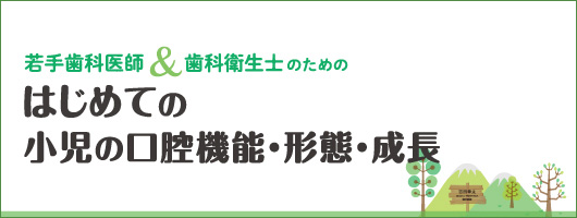 若手歯科医師＆歯科衛生士のための はじめての小児の口腔機能・形態・成長