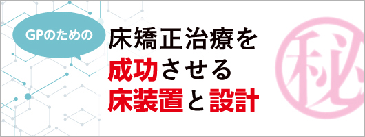 GPの　ための床矯正治療を成功させる床装置と設計