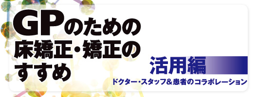 GPのための床矯正・矯正のすすめ 活用編 ドクター・スタッフ&患者のコラボレーション