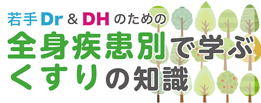 若手Dr & DH のための 全身疾患別で学ぶくすりの知識