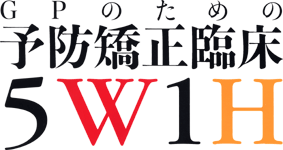 GPのための予防矯正臨床5W1H