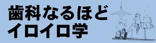 歯科なるほどイロイロ学