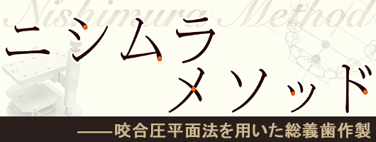 ニシムラメソッド ――咬合圧平面法を用いた総義歯作製