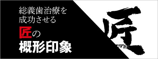 総義歯治療を成功させる匠の概形印象