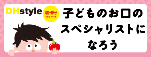 【DHstyle増刊号】子どものお口のスペシャリストになろう