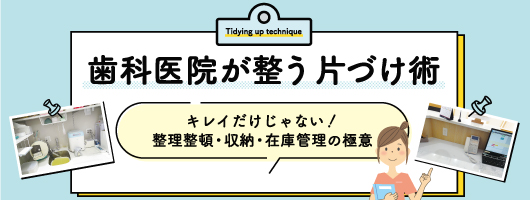 歯科医院が整う片づけ術　キレイだけじゃない！整理整頓・収納・在庫管理の極意