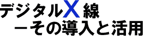 デジタルX線 ーその導入と活用