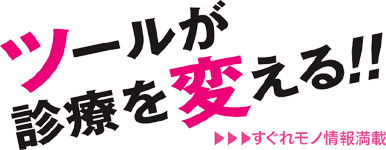 ツールが診療を変える！！　すぐれモノ情報満載