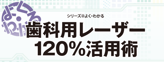 よく・わかる　歯科用レーザー120％活用術